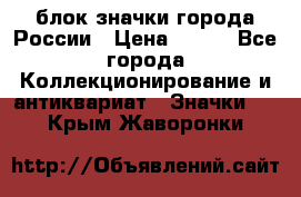 блок значки города России › Цена ­ 300 - Все города Коллекционирование и антиквариат » Значки   . Крым,Жаворонки